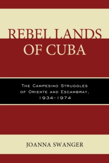 Image for Rebel lands of Cuba: the campesino struggles of Oriente and Escambray, 1934-1974