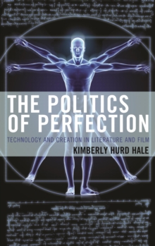 Image for The politics of perfection: technology and creation in literature and film