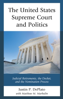 Image for The United States Supreme Court and politics: judicial retirements, the Docket, and the nomination process