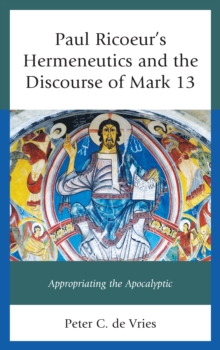 Image for Paul Ricoeur's Hermeneutics and the Discourse of Mark 13 : Appropriating the Apocalyptic
