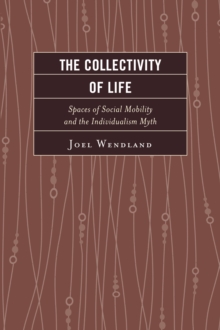 Image for The collectivity of life: spaces of social mobility and the individualism myth