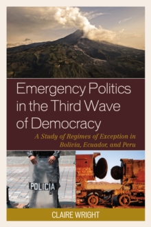 Image for Emergency politics in the third wave of democracy  : a study of regimes of exception in Bolivia, Ecuador, and Peru