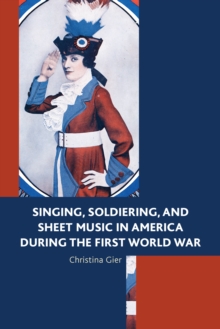 Image for Singing, Soldiering, and Sheet Music in America during the First World War