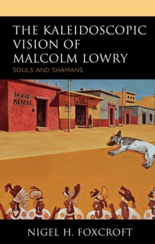 Image for The Kaleidoscopic Vision of Malcolm Lowry