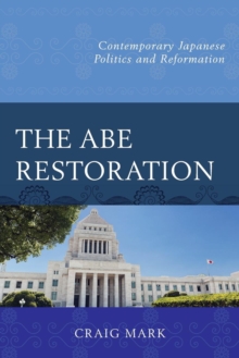 Image for The Abe Restoration : Contemporary Japanese Politics and Reformation