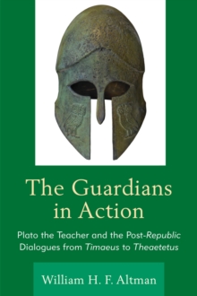 Image for The guardians in action: Plato the teacher and the post-republic dialogues from Timaeus to Theaetetus