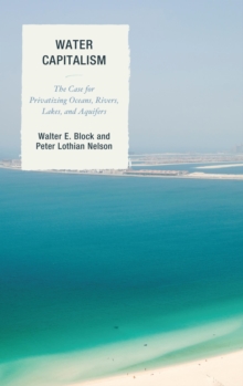 Image for Water capitalism: the case for privatizing oceans, rivers, lakes, and aquifers