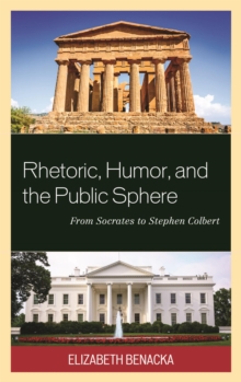 Image for Rhetoric, humor, and the public sphere: from Socrates to Stephen Colbert