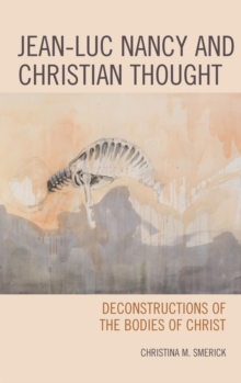 Image for Jean-Luc Nancy and Christian thought: deconstructions of the bodies of christ