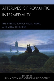 Image for Afterlives of romantic intermediality: the intersection of visual, aural, and verbal frontiers