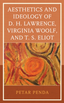 Image for Aesthetics and Ideology of D. H. Lawrence, Virginia Woolf, and T. S. Eliot