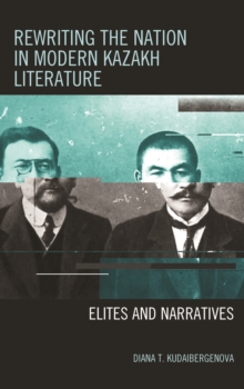 Image for Rewriting the Nation in Modern Kazakh Literature