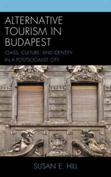 Image for Alternative tourism in Budapest: class, culture, and identity in a postsocialist city