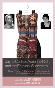 Image for Jayne Cortez, Adrienne Rich, and the feminist superhero: voice, vision, politics, and performance in U.S. contemporary women's poetics