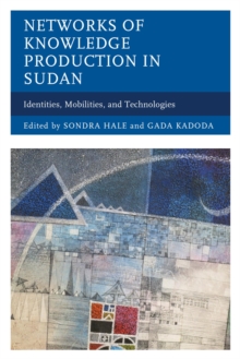 Image for Networks of knowledge production in Sudan: identities, mobilities, and technologies