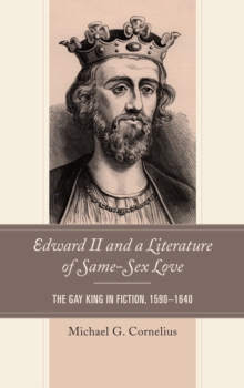 Image for Edward II and a Literature of Same-Sex Love : The Gay King in Fiction, 1590–1640