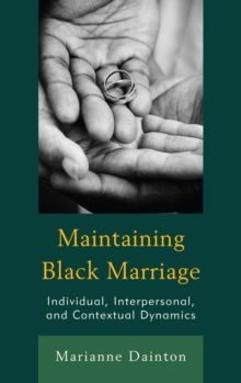 Image for Maintaining black marriage: individual, interpersonal, and contextual dynamics