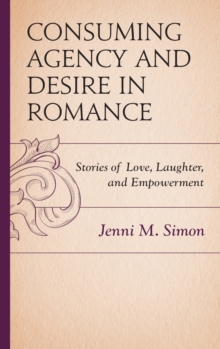 Image for Consuming agency and desire in romance  : stories of love, laughter, and empowerment