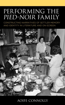 Image for Performing the Pied-Noir Family: Constructing Narratives of Settler Memory and Identity in Literature and On-Screen