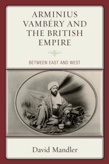 Image for Arminius Vambery and the British Empire: between East and West