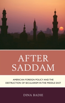 Image for After Saddam: American foreign policy and the destruction of secularism in the Middle East