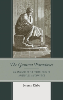 Image for The gamma paradoxes: an analysis of the fourth book of Aristotle's Metaphysics