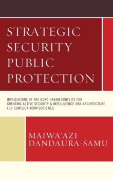 Strategic Security Public Protection: Implications of the Boko Haram Conflict for Creating Active Security & Intelligence DNA-Architecture for Conflict-Torn Societies