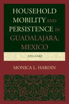 Image for Household mobility and persistence in Guadalajara, Mexico: 1811-1842