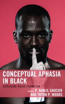 Image for Conceptual aphasia in black: displacing racial formation
