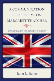 A Communication Perspective on Margaret Thatcher: Stateswoman of the Twentieth Century