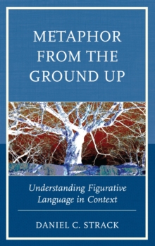 Image for Metaphor from the ground up: understanding figurative language in context