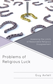 Image for Problems of religious luck: assessing the limits of reasonable religious disagreement