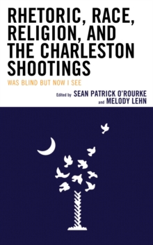 Image for Rhetoric, Race, Religion, and the Charleston Shootings: Was Blind but Now I See