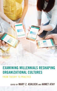 Image for Examining millennials reshaping organizational cultures  : from theory to practice