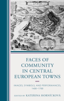 Image for Faces of community in Central European towns: images, symbols, and performances, 1400-1700