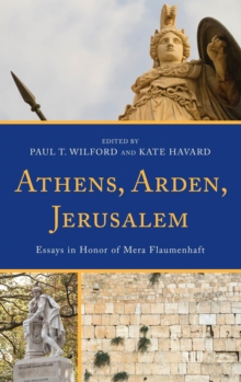 Image for Athens, Arden, Jerusalem: essays in honor of Mera Flaumenhaft