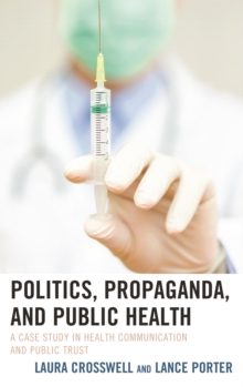 Image for Politics, propaganda, and public health: a case study in health communication and public trust