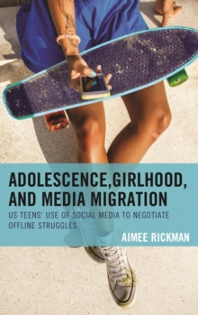 Image for Adolescence, girlhood, and media migration: US teens' use of social media to negotiate offline struggles