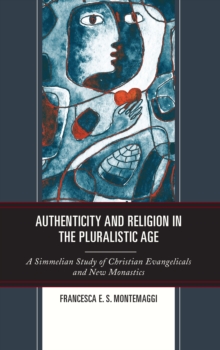 Image for Authenticity and religion in the pluralistic age  : a Simmelian study of Christian Evangelicals and new monastics