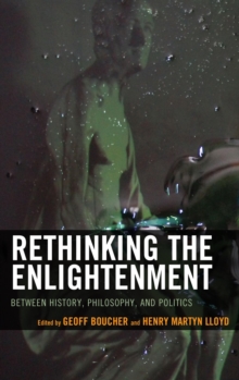 Image for Rethinking the Enlightenment: between history, philosophy, and politics