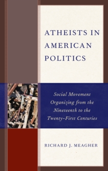 Atheists in American Politics: Social Movement Organizing from the Nineteenth to the Twenty-First Centuries