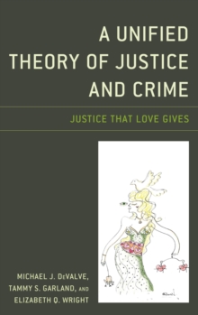 Image for A unified theory of justice and crime: justice that love gives