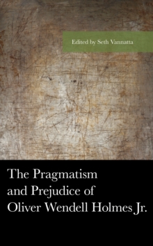 Image for The pragmatism and prejudice of Oliver Wendell Holmes Jr.