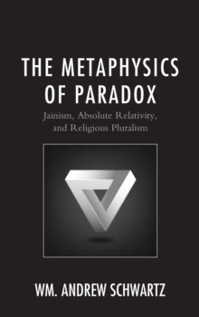 Image for The metaphysics of paradox  : Jainism, absolute relativity, and religious pluralism