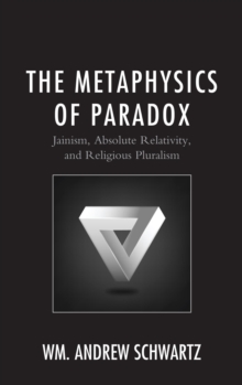 Image for The metaphysics of paradox: Jainism, absolute relativity, and religious pluralism