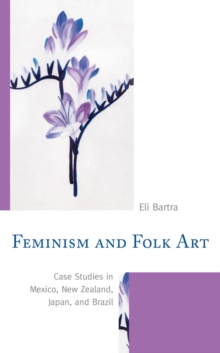 Image for Feminism and folk art: case studies in Mexico, New Zealand, Japan, and Brazil