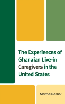 The Experiences of Ghanaian Live-in Caregivers in the United States