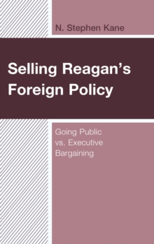 Image for Selling Reagan's foreign policy: going public vs. executive bargaining