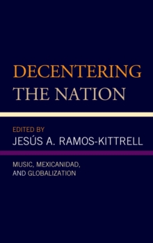 Image for Decentering the nation: music, Mexicanidad, and globalization