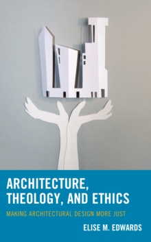 Image for Architecture, theology, and ethics: making architectural design more just